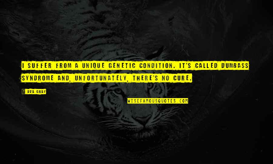 Broghil Festival Quotes By Ava Gray: I suffer from a unique genetic condition. It's