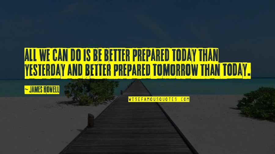 Brogini Tall Quotes By James Howell: All we can do is be better prepared Brogini Tall Quotes By James Howell: All we can do is be better prepared