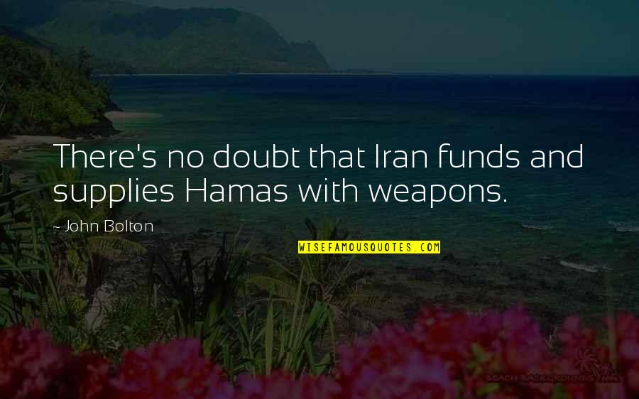 Broglie Equation Quotes By John Bolton: There's no doubt that Iran funds and supplies