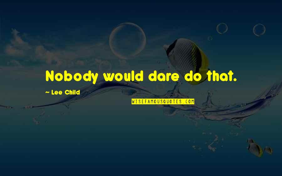 Broglie Wavelength Quotes By Lee Child: Nobody would dare do that. Broglie Wavelength Quotes By Lee Child: Nobody would dare do that.