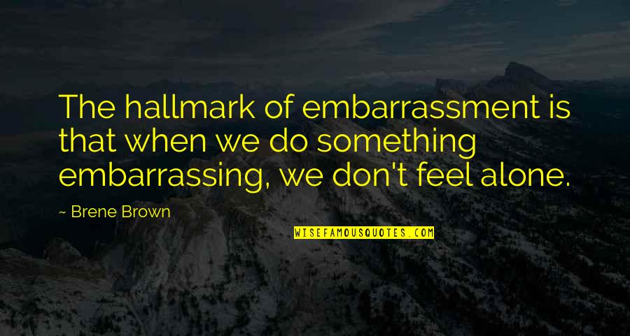 Broglio Ernie Quotes By Brene Brown: The hallmark of embarrassment is that when we Broglio Ernie Quotes By Brene Brown: The hallmark of embarrassment is that when we
