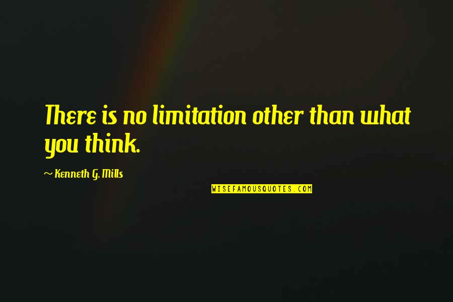 Broglio Ernie Quotes By Kenneth G. Mills: There is no limitation other than what you Broglio Ernie Quotes By Kenneth G. Mills: There is no limitation other than what you