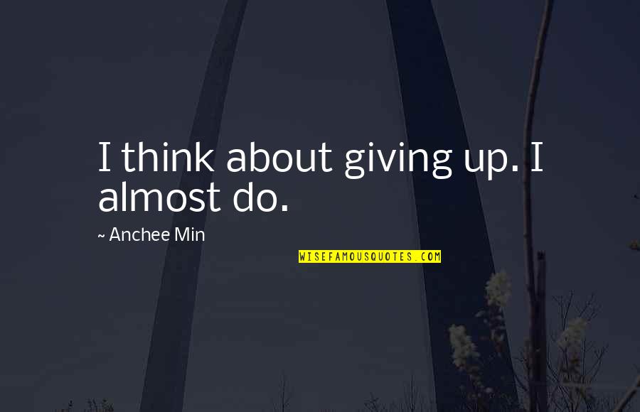 Brogue Shoes Quotes By Anchee Min: I think about giving up. I almost do. Brogue Shoes Quotes By Anchee Min: I think about giving up. I almost do.