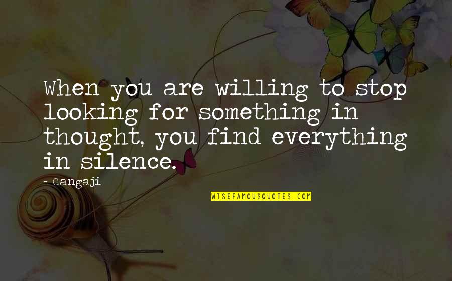 Brohan Shark Quotes By Gangaji: When you are willing to stop looking for Brohan Shark Quotes By Gangaji: When you are willing to stop looking for