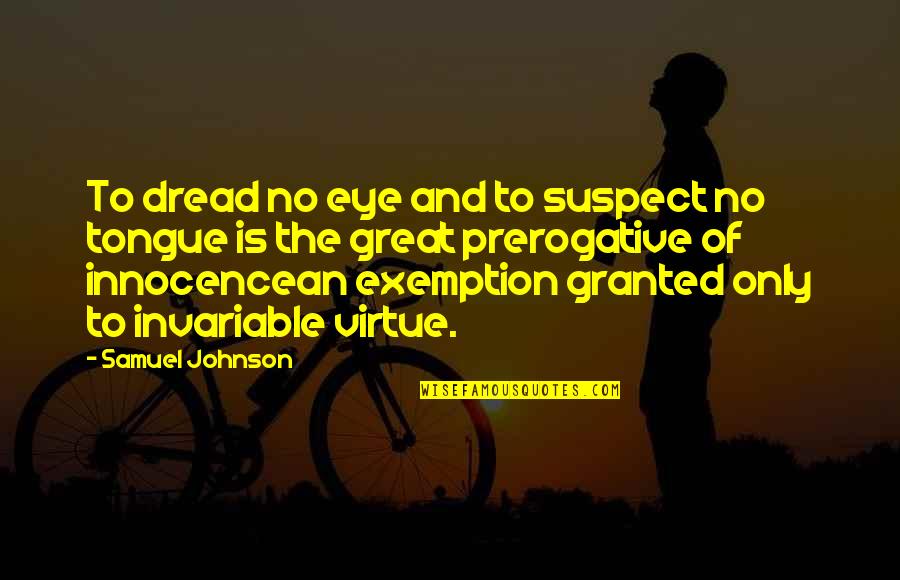 Brohan Shark Quotes By Samuel Johnson: To dread no eye and to suspect no