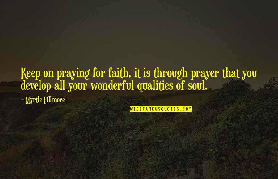 Brohan Urban Quotes By Myrtle Fillmore: Keep on praying for faith, it is through