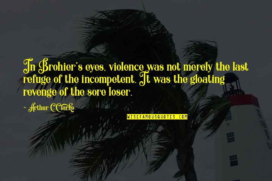 Brohier's Quotes By Arthur C. Clarke: In Brohier's eyes, violence was not merely the