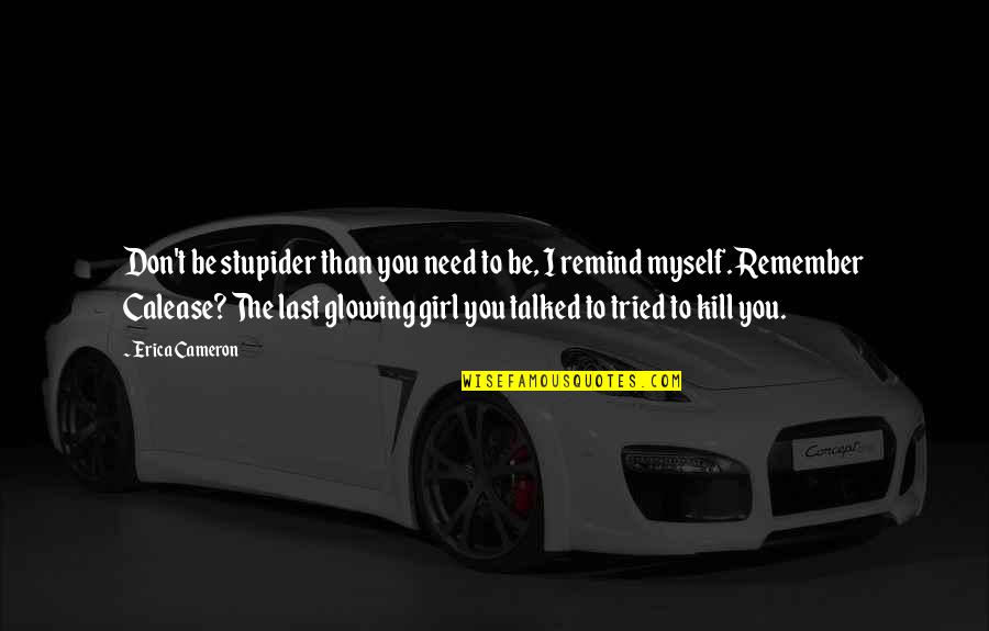 Broider Quotes By Erica Cameron: Don't be stupider than you need to be, Broider Quotes By Erica Cameron: Don't be stupider than you need to be,