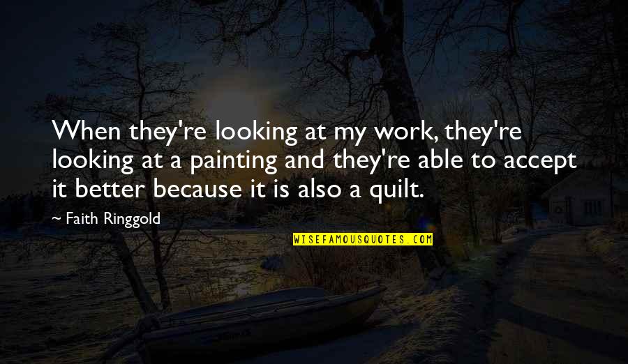 Broider Quotes By Faith Ringgold: When they're looking at my work, they're looking Broider Quotes By Faith Ringgold: When they're looking at my work, they're looking