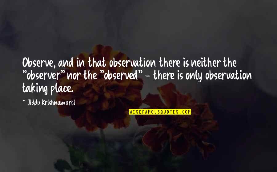 Broider Wul Quotes By Jiddu Krishnamurti: Observe, and in that observation there is neither