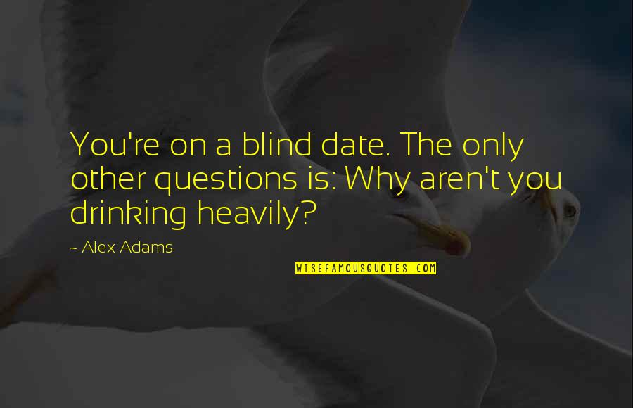 Broidy Indictment Quotes By Alex Adams: You're on a blind date. The only other