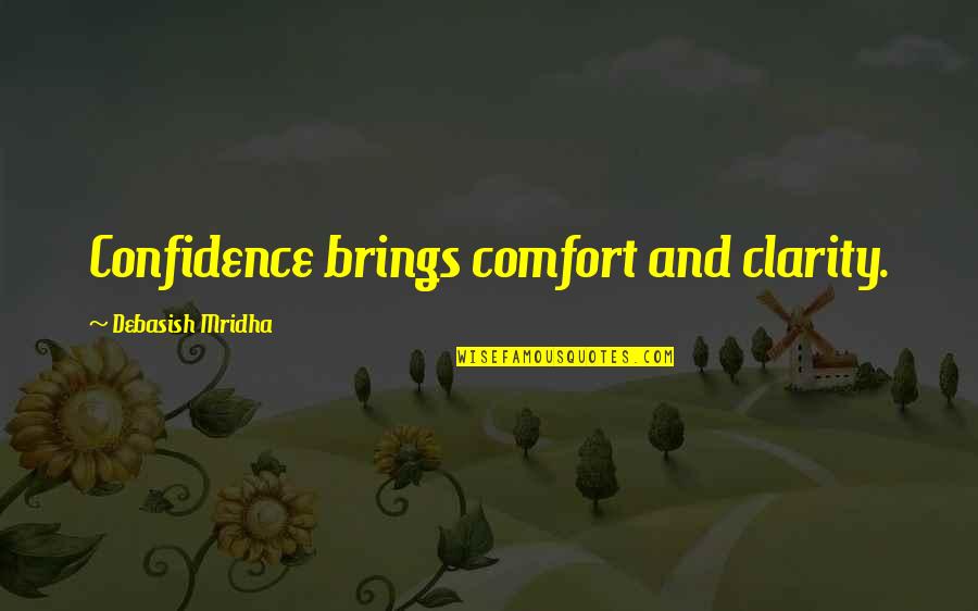 Broient Quotes By Debasish Mridha: Confidence brings comfort and clarity.
