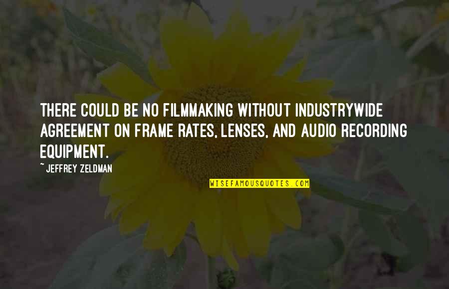 Broient Quotes By Jeffrey Zeldman: There could be no filmmaking without industrywide agreement