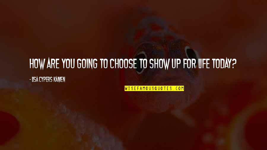 Broient Quotes By Lisa Cypers Kamen: How are you going to choose to show