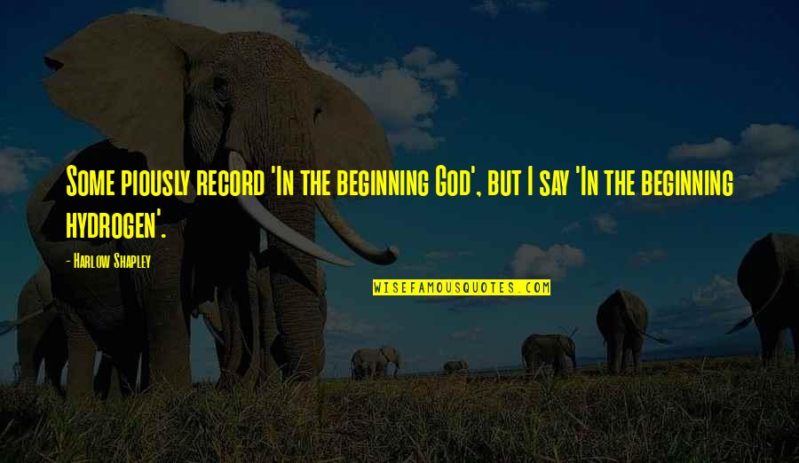 Broil Quotes By Harlow Shapley: Some piously record 'In the beginning God', but