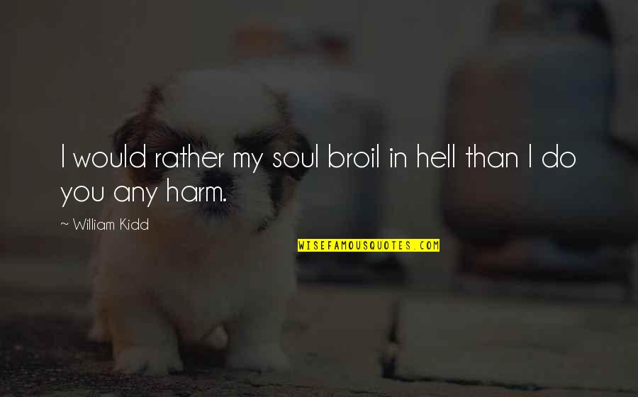 Broil Quotes By William Kidd: I would rather my soul broil in hell
