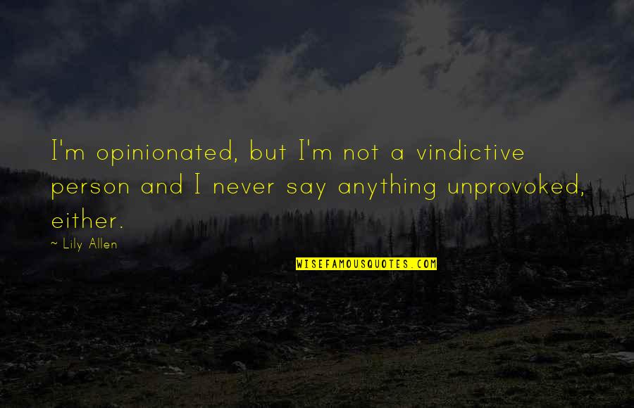 Broiler Chicken Quotes By Lily Allen: I'm opinionated, but I'm not a vindictive person