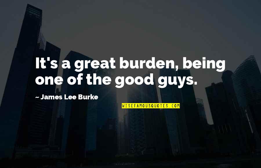Broilers Palm Quotes By James Lee Burke: It's a great burden, being one of the