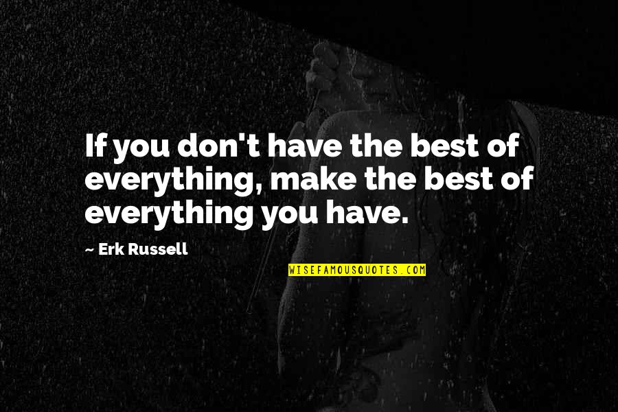 Broils Quotes By Erk Russell: If you don't have the best of everything,