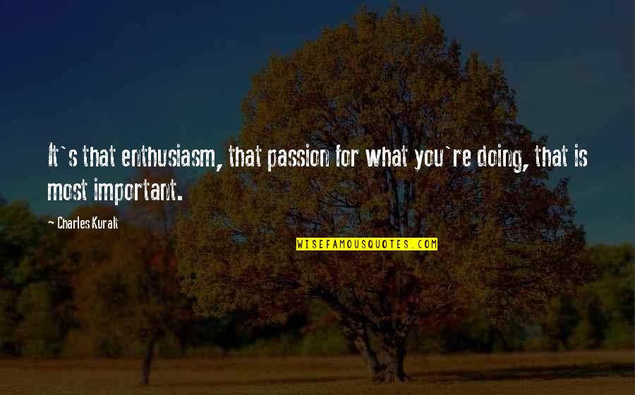 Brojac Quotes By Charles Kuralt: It's that enthusiasm, that passion for what you're