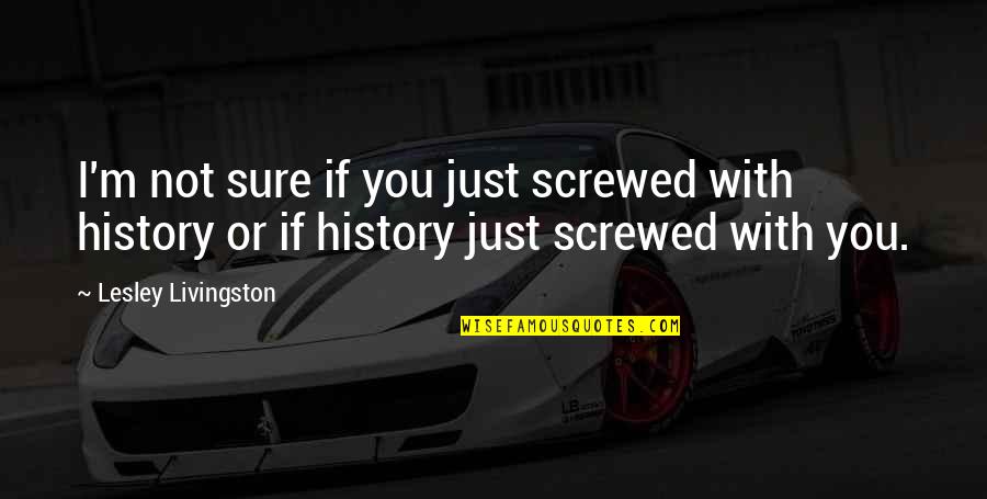 Brojac Quotes By Lesley Livingston: I'm not sure if you just screwed with Brojac Quotes By Lesley Livingston: I'm not sure if you just screwed with