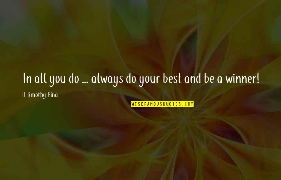 Brojac Quotes By Timothy Pina: In all you do ... always do your Brojac Quotes By Timothy Pina: In all you do ... always do your