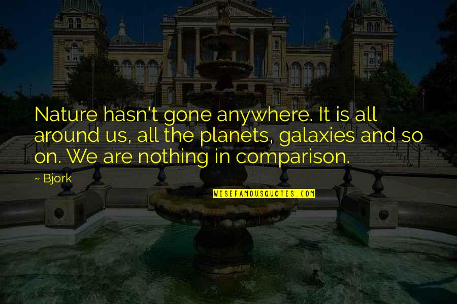 Brojure Quotes By Bjork: Nature hasn't gone anywhere. It is all around Brojure Quotes By Bjork: Nature hasn't gone anywhere. It is all around