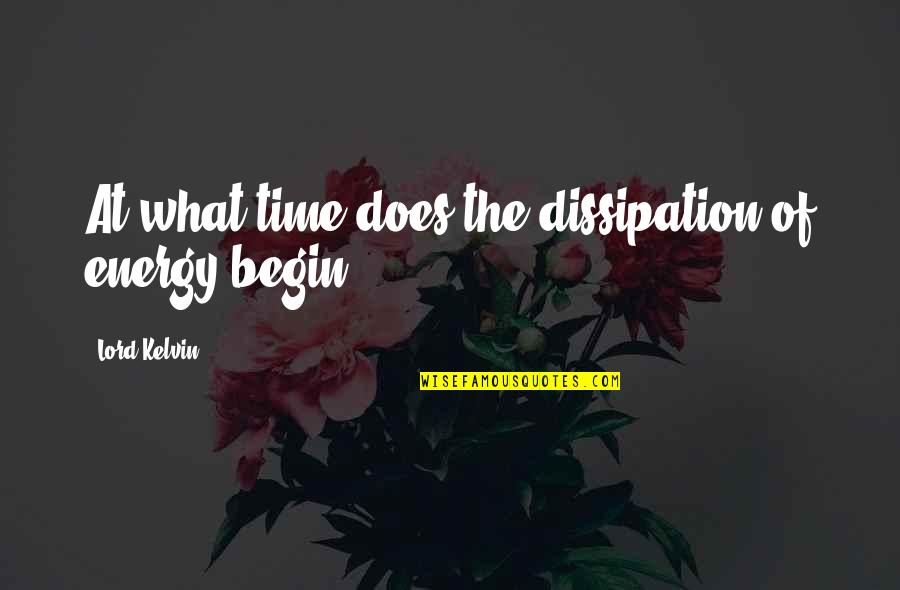 Brojure Quotes By Lord Kelvin: At what time does the dissipation of energy Brojure Quotes By Lord Kelvin: At what time does the dissipation of energy