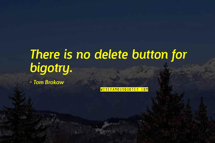 Brokaw Quotes By Tom Brokaw: There is no delete button for bigotry.