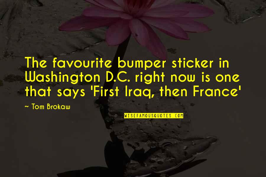 Brokaw Quotes By Tom Brokaw: The favourite bumper sticker in Washington D.C. right