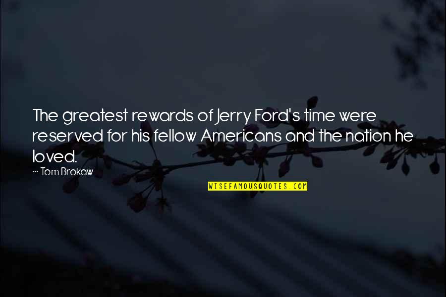 Brokaw Quotes By Tom Brokaw: The greatest rewards of Jerry Ford's time were