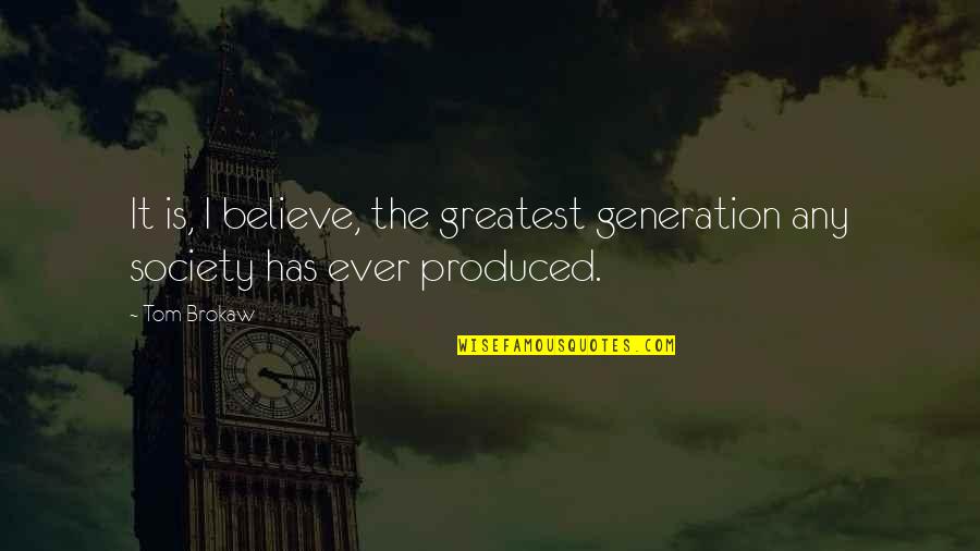 Brokaw Quotes By Tom Brokaw: It is, I believe, the greatest generation any