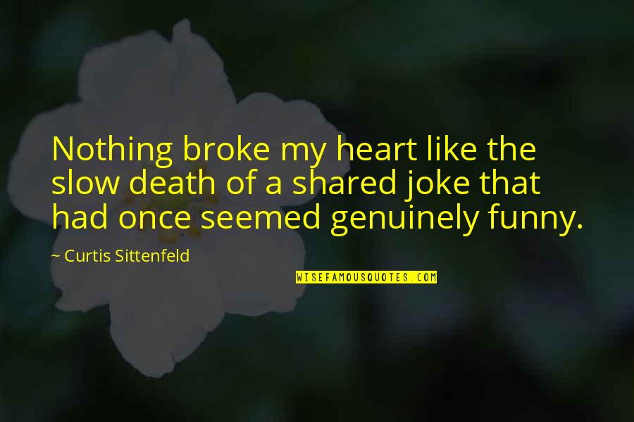 Broke As A Joke Quotes By Curtis Sittenfeld: Nothing broke my heart like the slow death