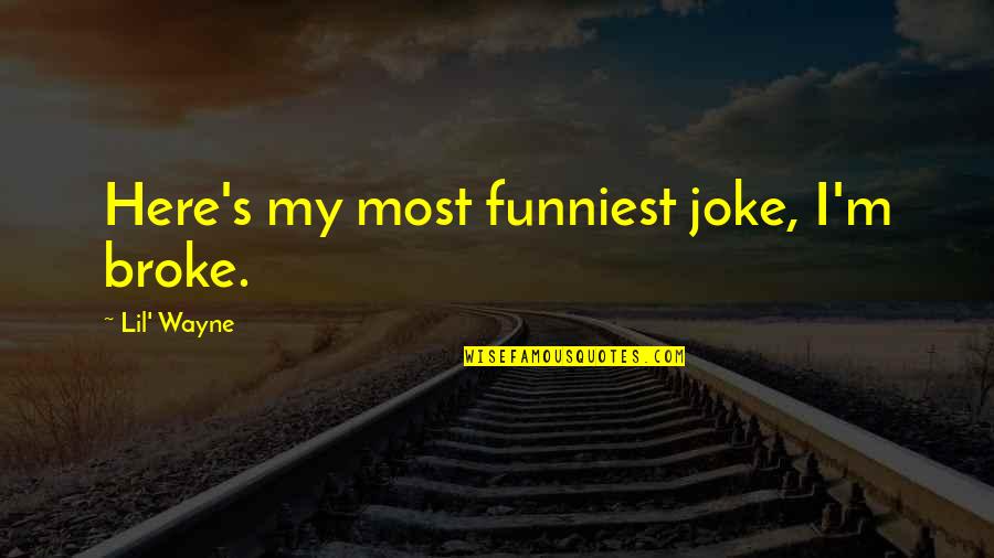 Broke As A Joke Quotes By Lil' Wayne: Here's my most funniest joke, I'm broke.