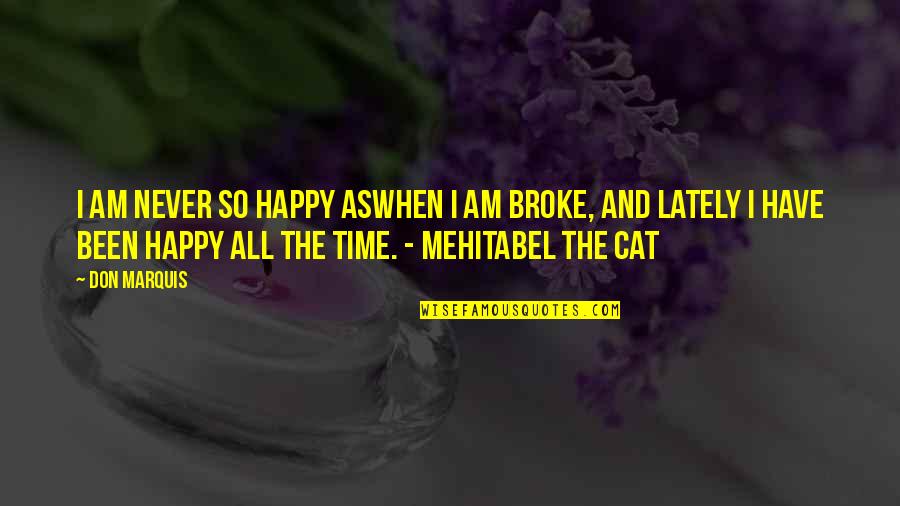 Broke But Happy Quotes By Don Marquis: I am never so happy aswhen I am