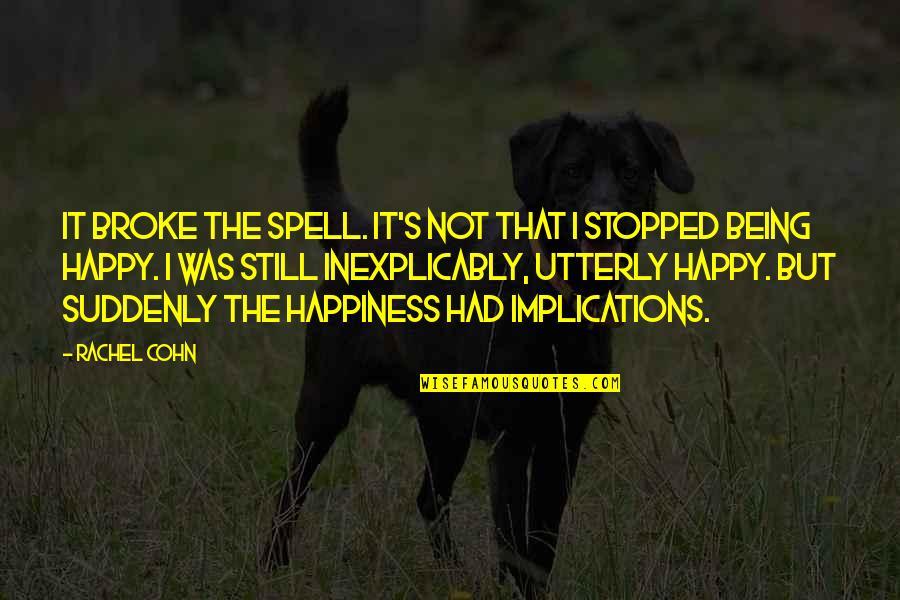 Broke But Happy Quotes By Rachel Cohn: It broke the spell. It's not that I