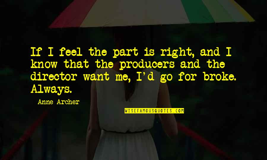 Broke Me Quotes By Anne Archer: If I feel the part is right, and