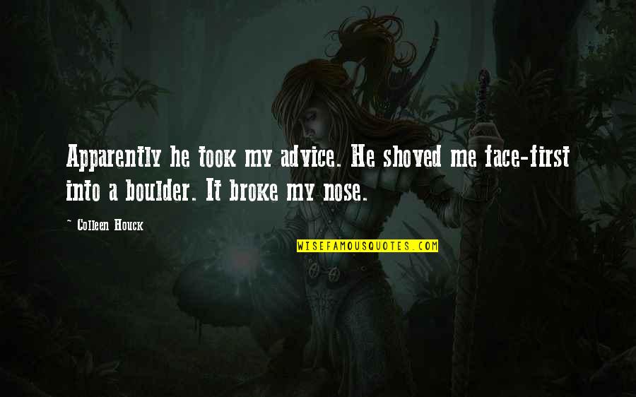 Broke Me Quotes By Colleen Houck: Apparently he took my advice. He shoved me