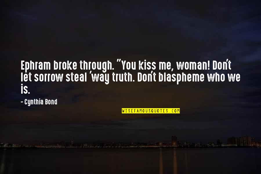Broke Me Quotes By Cynthia Bond: Ephram broke through. "You kiss me, woman! Don't