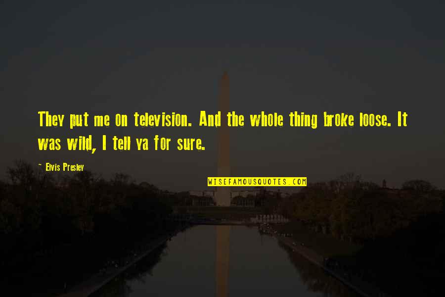 Broke Me Quotes By Elvis Presley: They put me on television. And the whole