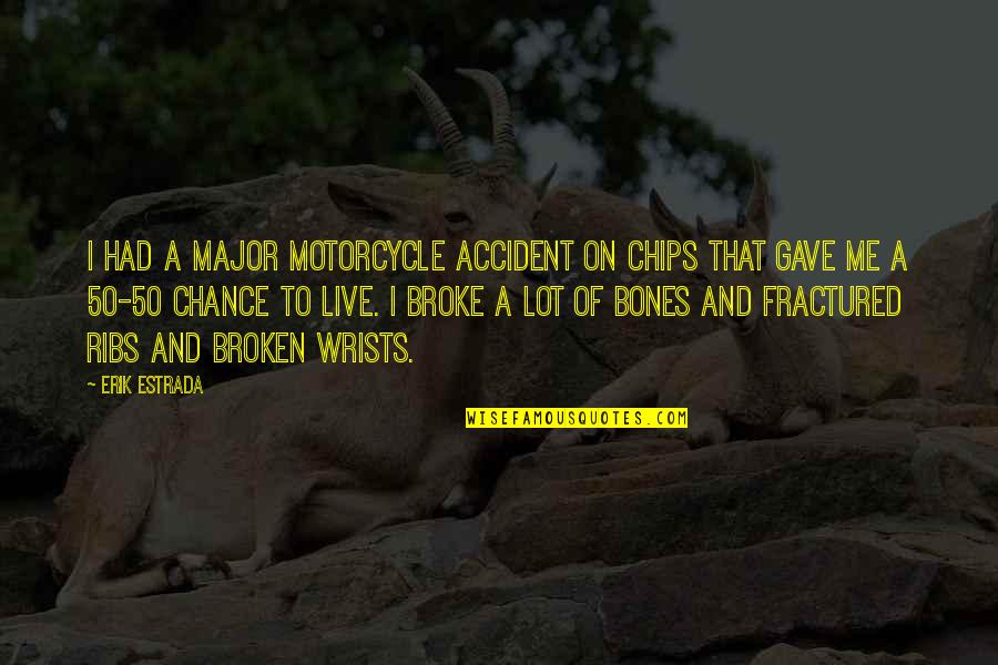 Broke Me Quotes By Erik Estrada: I had a major motorcycle accident on CHIPs