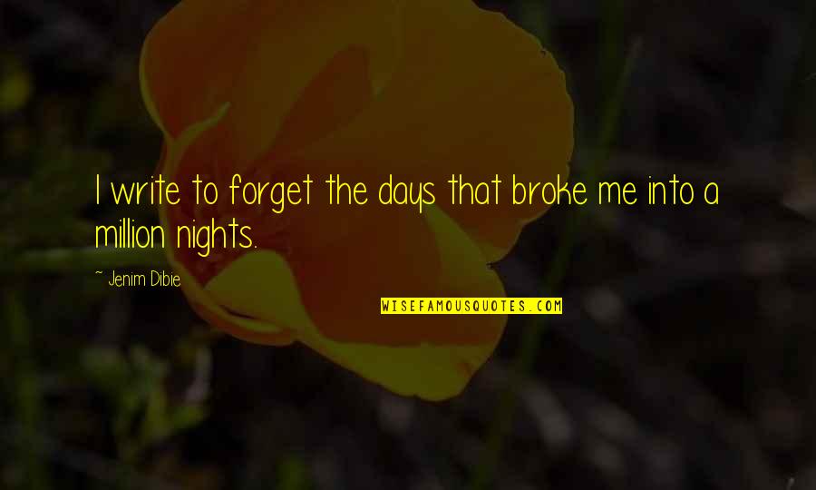 Broke Me Quotes By Jenim Dibie: I write to forget the days that broke