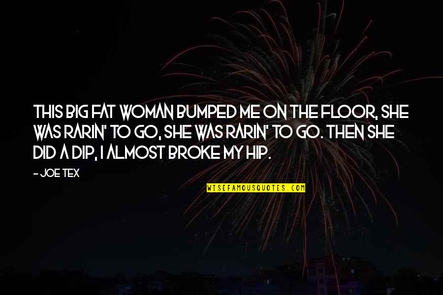 Broke Me Quotes By Joe Tex: This big fat woman bumped me on the Broke Me Quotes By Joe Tex: This big fat woman bumped me on the