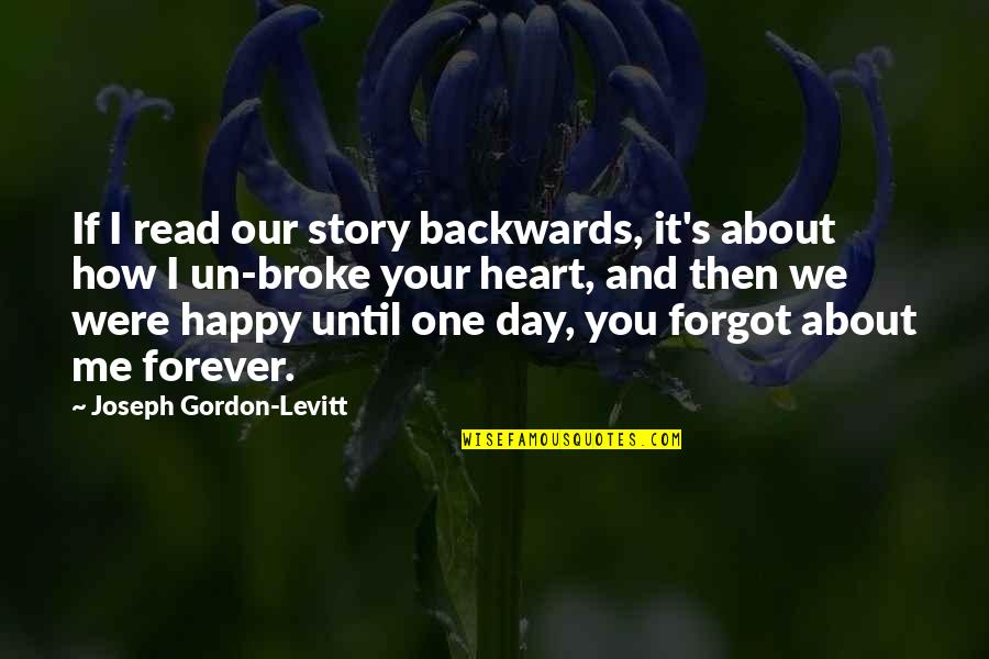 Broke Me Quotes By Joseph Gordon-Levitt: If I read our story backwards, it's about