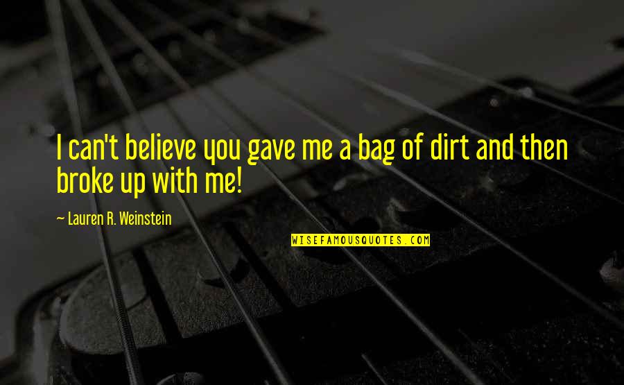 Broke Me Quotes By Lauren R. Weinstein: I can't believe you gave me a bag