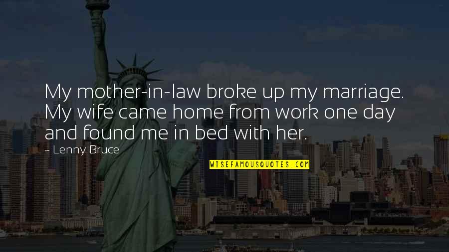 Broke Me Quotes By Lenny Bruce: My mother-in-law broke up my marriage. My wife