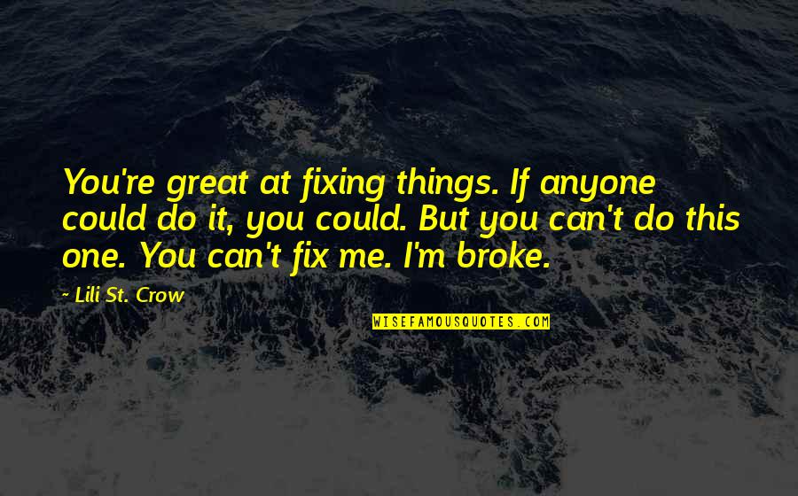 Broke Me Quotes By Lili St. Crow: You're great at fixing things. If anyone could