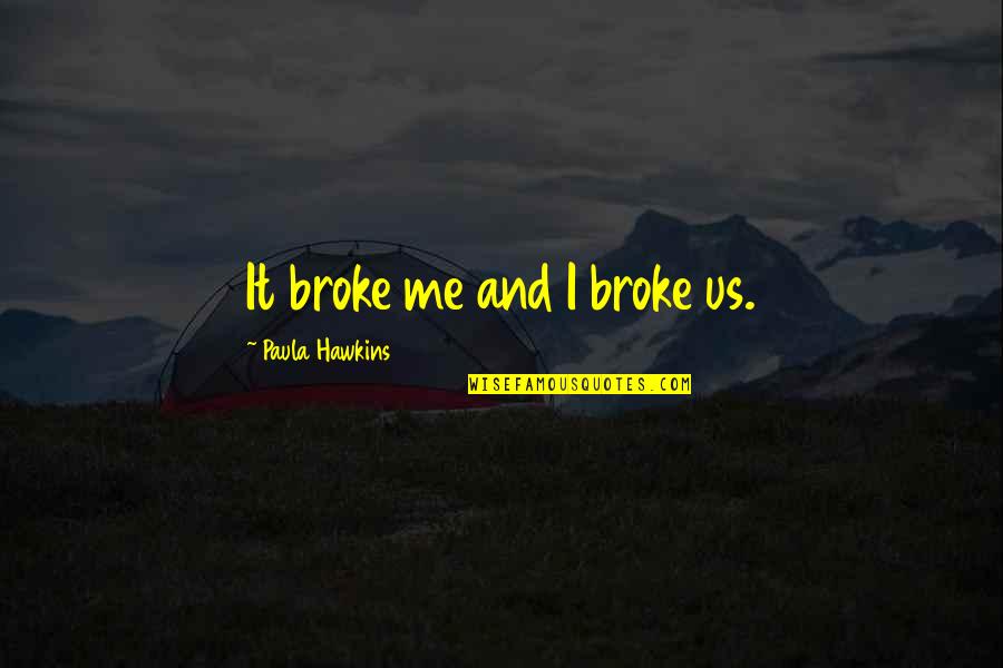 Broke Me Quotes By Paula Hawkins: It broke me and I broke us.