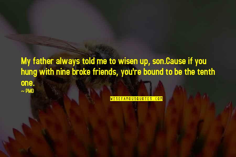 Broke Me Quotes By PMD: My father always told me to wisen up,