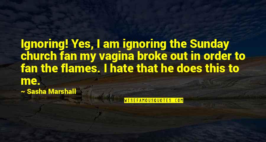 Broke Me Quotes By Sasha Marshall: Ignoring! Yes, I am ignoring the Sunday church